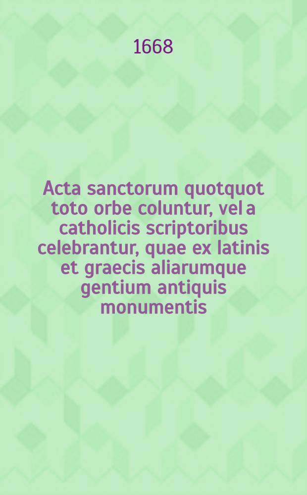 Acta sanctorum quotquot toto orbe coluntur, vel a catholicis scriptoribus celebrantur, quae ex latinis et graecis aliarumque gentium antiquis monumentis. Martii, T. 1 : dies 1-8