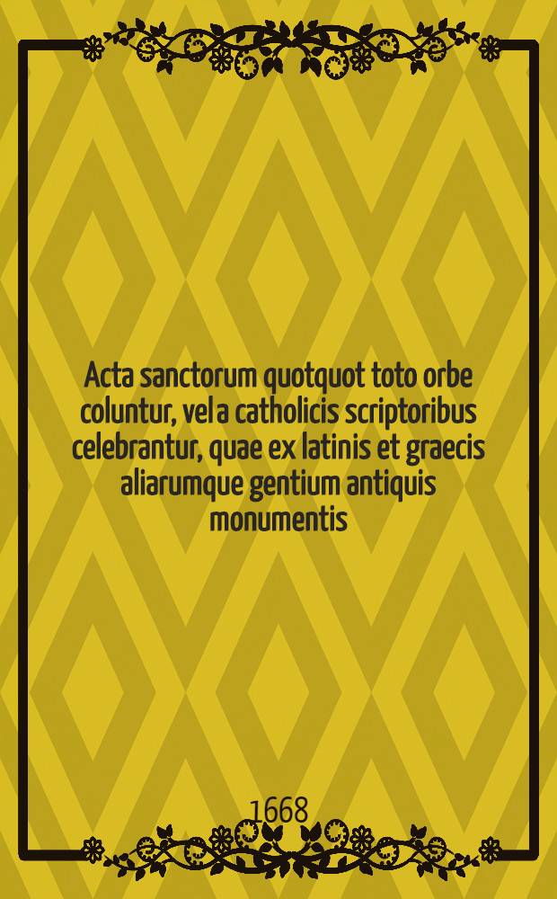 Acta sanctorum quotquot toto orbe coluntur, vel a catholicis scriptoribus celebrantur, quae ex latinis et graecis aliarumque gentium antiquis monumentis. Martii, T. 3 : dies 19-31