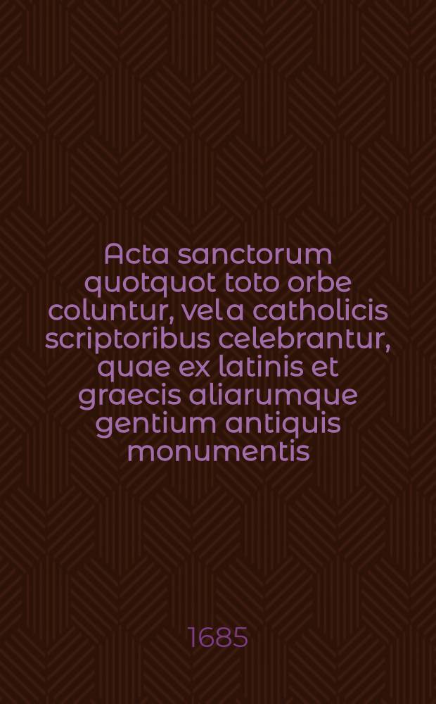 Acta sanctorum quotquot toto orbe coluntur, vel a catholicis scriptoribus celebrantur, quae ex latinis et graecis aliarumque gentium antiquis monumentis. Maii, T. 5 : dies 20-24