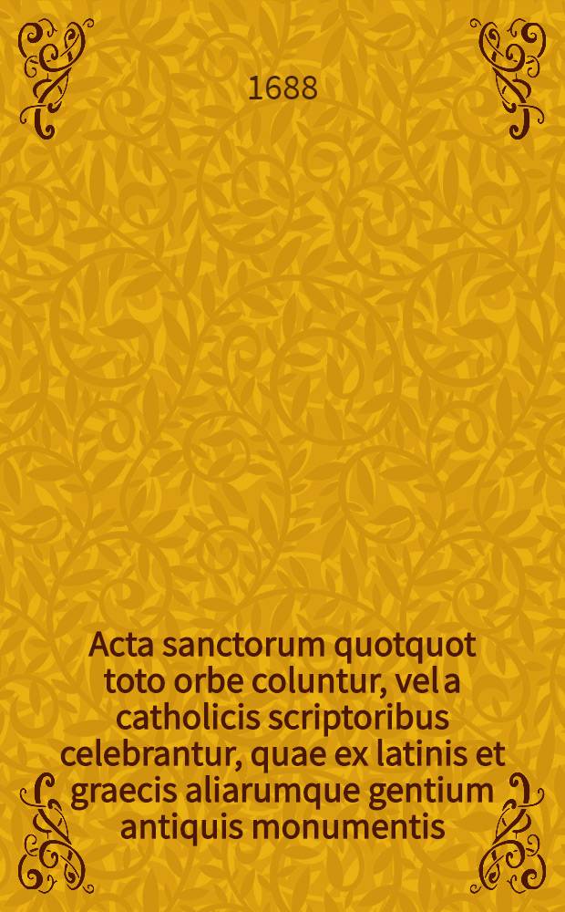 Acta sanctorum quotquot toto orbe coluntur, vel a catholicis scriptoribus celebrantur, quae ex latinis et graecis aliarumque gentium antiquis monumentis. Maii, T. 7 : dies 29-31