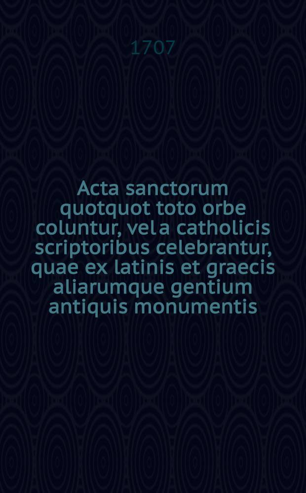 Acta sanctorum quotquot toto orbe coluntur, vel a catholicis scriptoribus celebrantur, quae ex latinis et graecis aliarumque gentium antiquis monumentis. Junii, T. 4 : dies 20-24