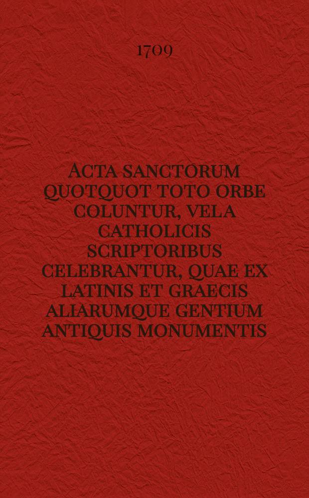 Acta sanctorum quotquot toto orbe coluntur, vel a catholicis scriptoribus celebrantur, quae ex latinis et graecis aliarumque gentium antiquis monumentis. Junii, T. 5 : dies 25-30