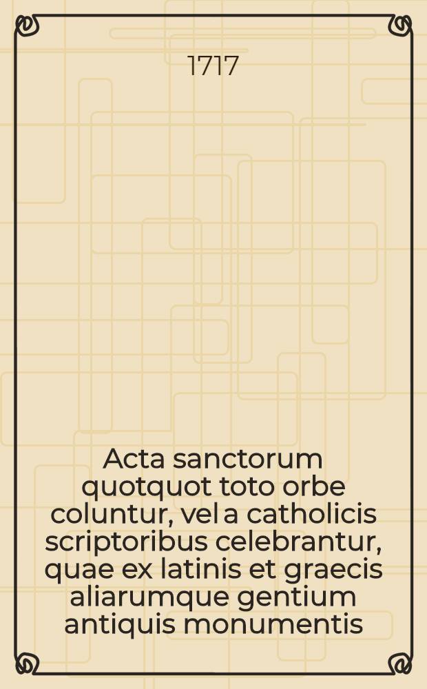 Acta sanctorum quotquot toto orbe coluntur, vel a catholicis scriptoribus celebrantur, quae ex latinis et graecis aliarumque gentium antiquis monumentis. Julii, T. 1 : dies 1-3 cum tractatu praeliminari