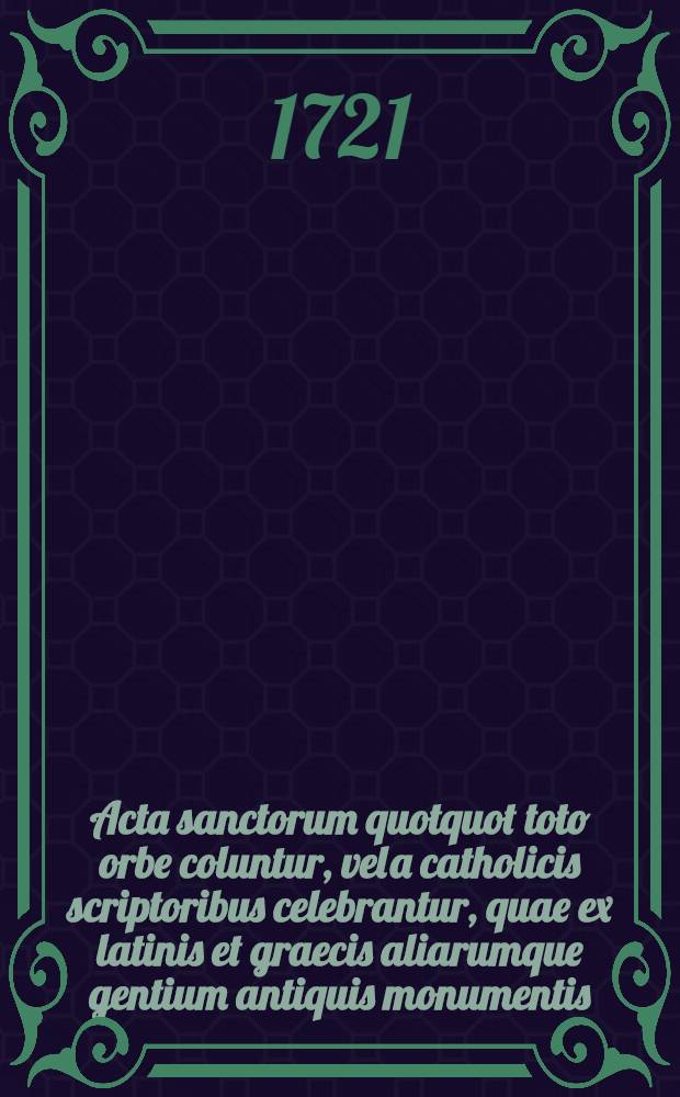 Acta sanctorum quotquot toto orbe coluntur, vel a catholicis scriptoribus celebrantur, quae ex latinis et graecis aliarumque gentium antiquis monumentis. Julii, T. 2 : dies 4-9
