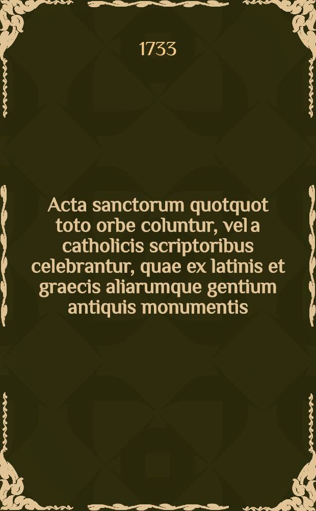 Acta sanctorum quotquot toto orbe coluntur, vel a catholicis scriptoribus celebrantur, quae ex latinis et graecis aliarumque gentium antiquis monumentis. Augusti, T. 1 : dies 1-4