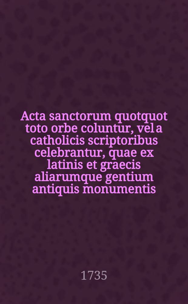 Acta sanctorum quotquot toto orbe coluntur, vel a catholicis scriptoribus celebrantur, quae ex latinis et graecis aliarumque gentium antiquis monumentis. Augusti, T. 2 : dies 5-12