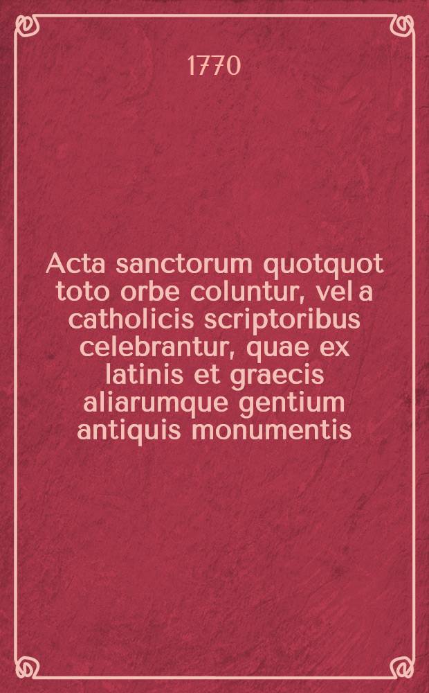 Acta sanctorum quotquot toto orbe coluntur, vel a catholicis scriptoribus celebrantur, quae ex latinis et graecis aliarumque gentium antiquis monumentis. Octobris, T. 3 : dies 5-7