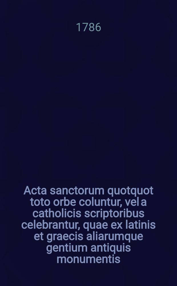 Acta sanctorum quotquot toto orbe coluntur, vel a catholicis scriptoribus celebrantur, quae ex latinis et graecis aliarumque gentium antiquis monumentis. Octobris, T. 5 : dies 10-11