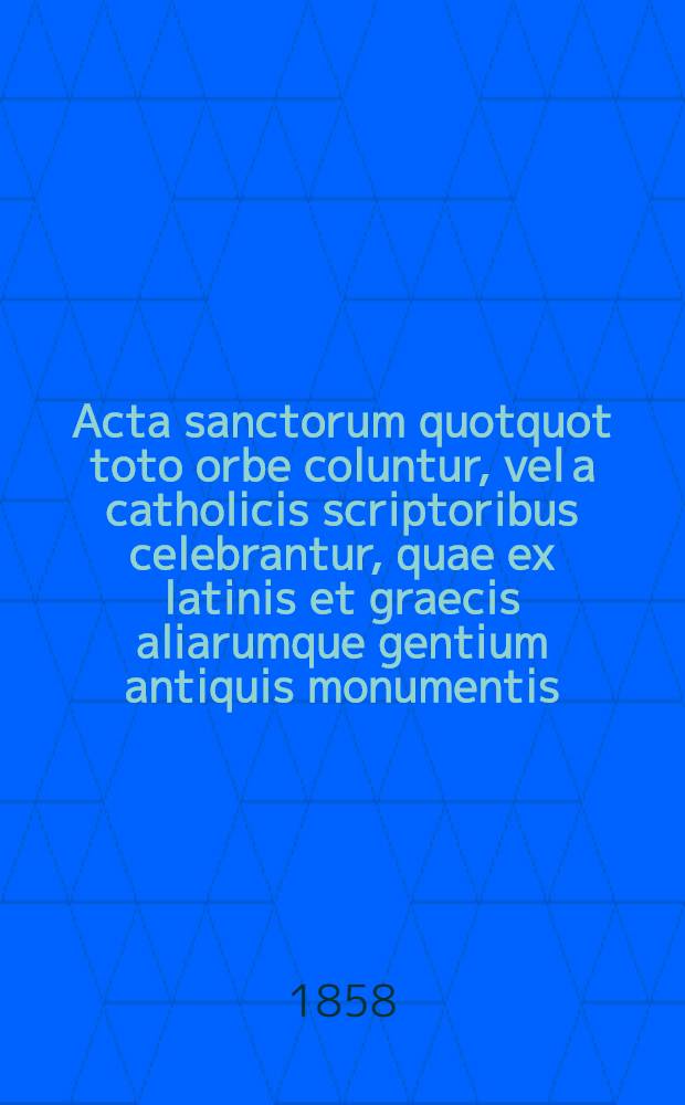 Acta sanctorum quotquot toto orbe coluntur, vel a catholicis scriptoribus celebrantur, quae ex latinis et graecis aliarumque gentium antiquis monumentis. Octobris, T. 9 : dies 21-22