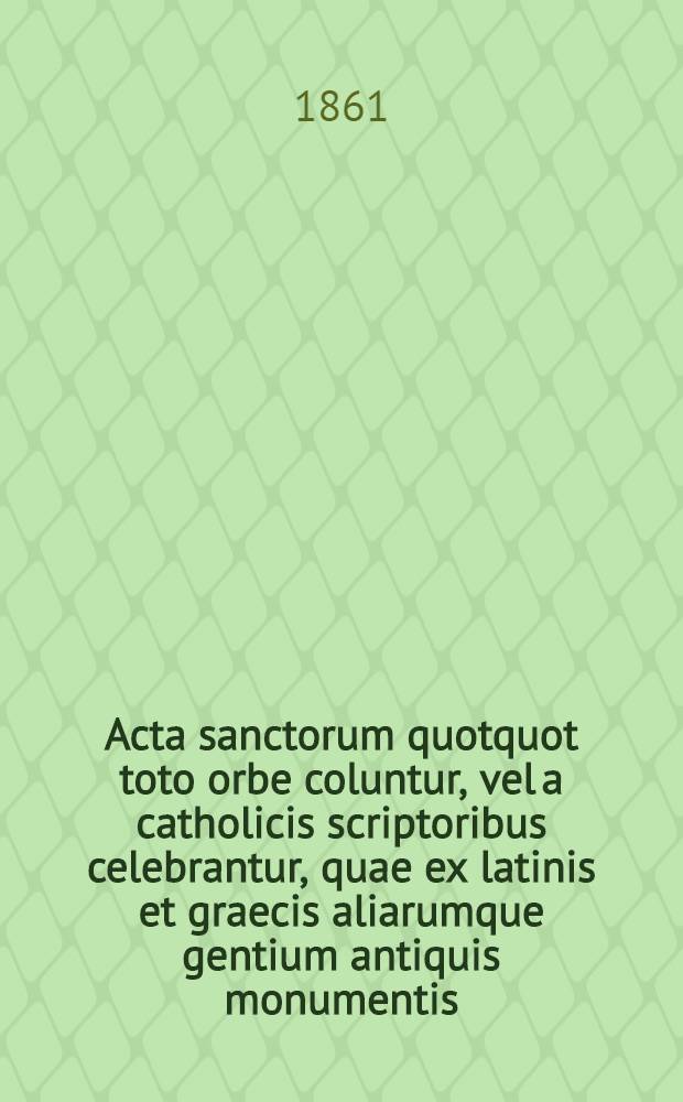 Acta sanctorum quotquot toto orbe coluntur, vel a catholicis scriptoribus celebrantur, quae ex latinis et graecis aliarumque gentium antiquis monumentis. Octobris, T. 10 : dies 23-24