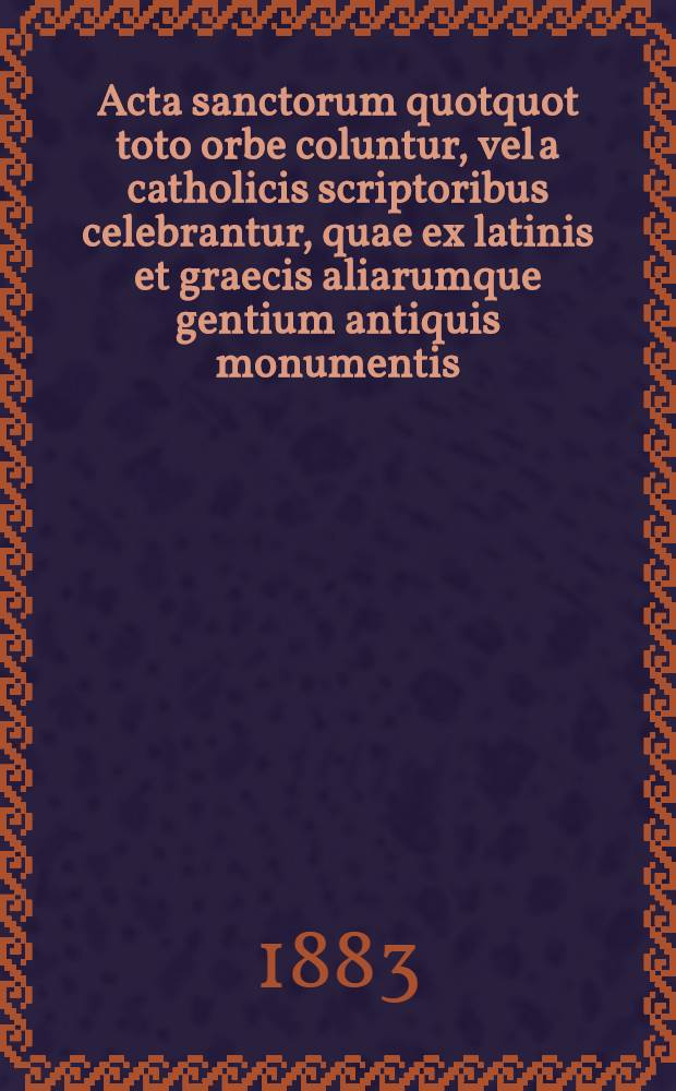 Acta sanctorum quotquot toto orbe coluntur, vel a catholicis scriptoribus celebrantur, quae ex latinis et graecis aliarumque gentium antiquis monumentis. Octobris, T. 13 : dies 30, 31 partim 29