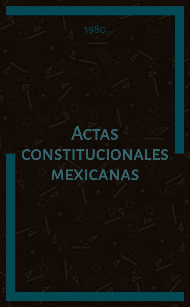 Actas constitucionales mexicanas (1821-1824). T. 4 : Actas del Congreso constituyente mexicano
