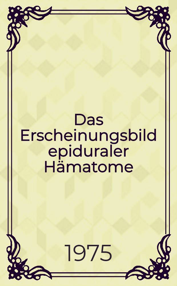 Das Erscheinungsbild epiduraler Hämatome : Inaug.-Diss. der Med. Fak. der Univ. zu Tübingen