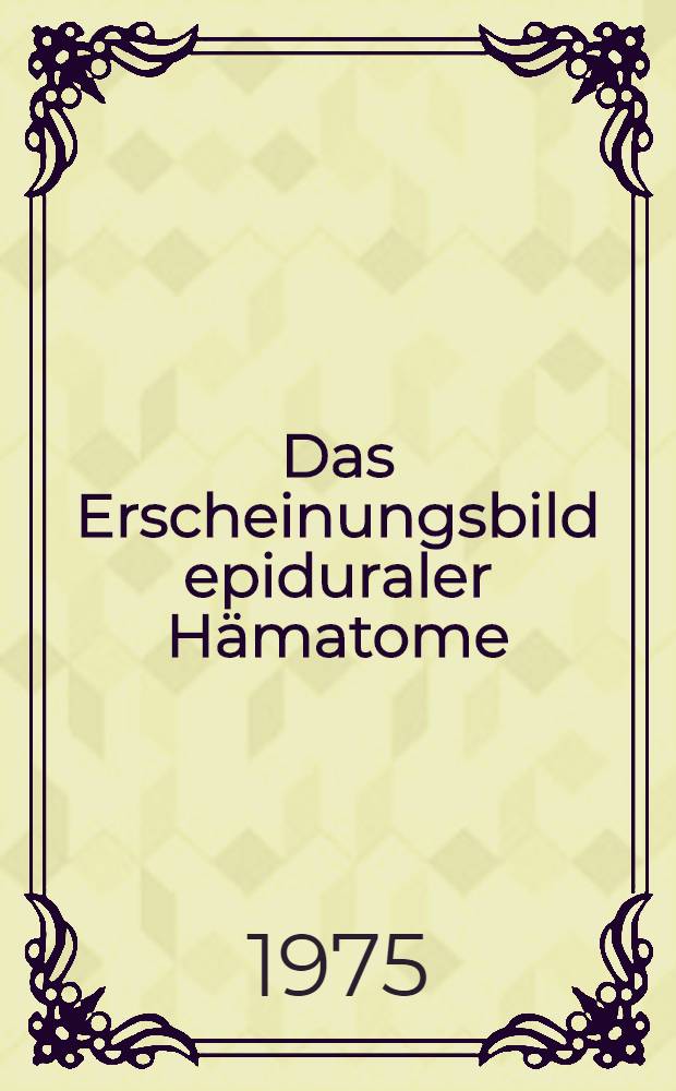 Das Erscheinungsbild epiduraler Hämatome : Inaug.-Diss. der Med. Fak. der Univ. zu Tübingen