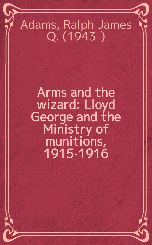 Arms and the wizard : Lloyd George and the Ministry of munitions, 1915-1916