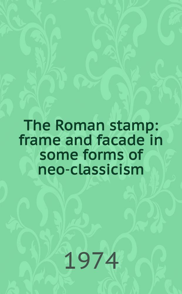 The Roman stamp : frame and facade in some forms of neo-classicism