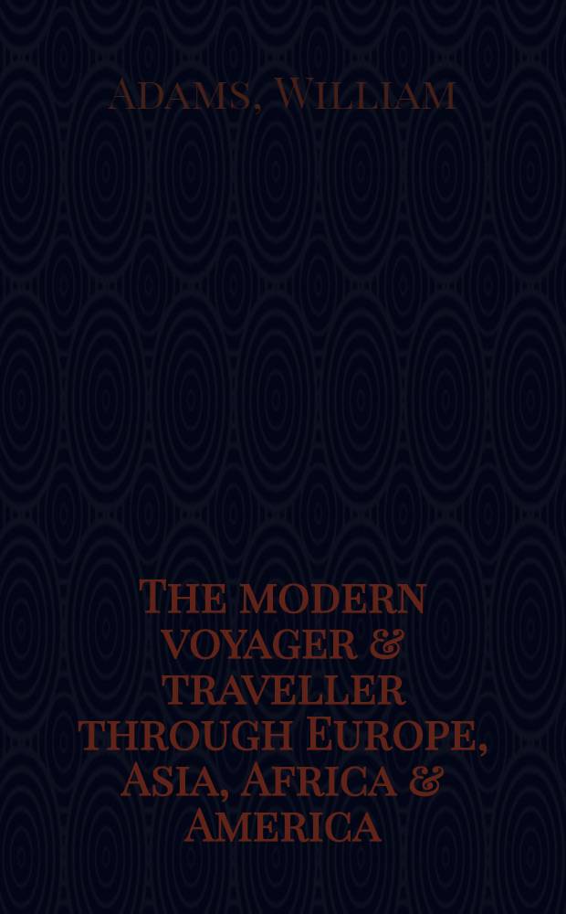 The modern voyager & traveller through Europe, Asia, Africa & America : In. 4 vol