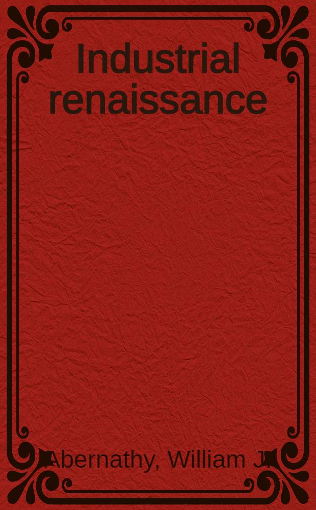 Industrial renaissance : producing a competitive future for America