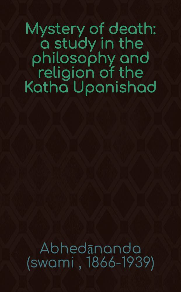 Mystery of death : a study in the philosophy and religion of the Katha Upanishad