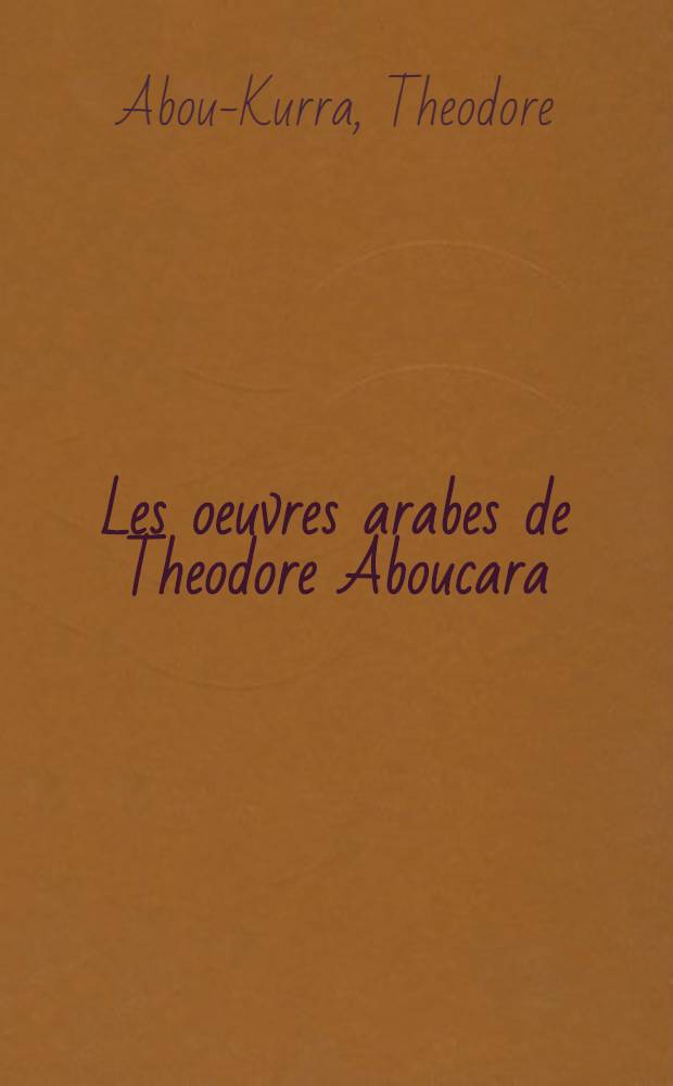 Les oeuvres arabes de Theodore Aboucara