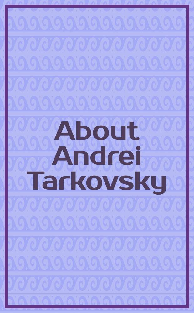 About Andrei Tarkovsky : transl. from the Russ