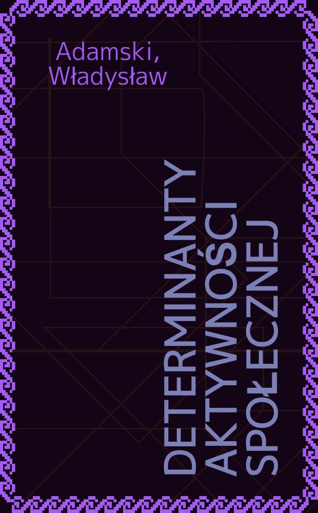 Determinanty aktywności społecznej : porównawcze studium socjologiczne zbiorowości instruktorów ZHP