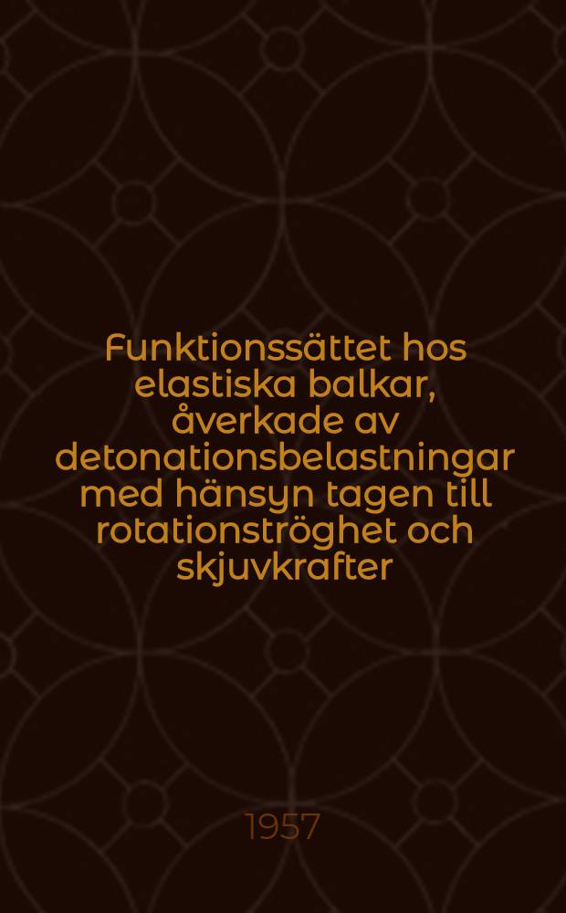 Funktionssättet hos elastiska balkar, åverkade av detonationsbelastningar med hänsyn tagen till rotationströghet och skjuvkrafter : avhandling