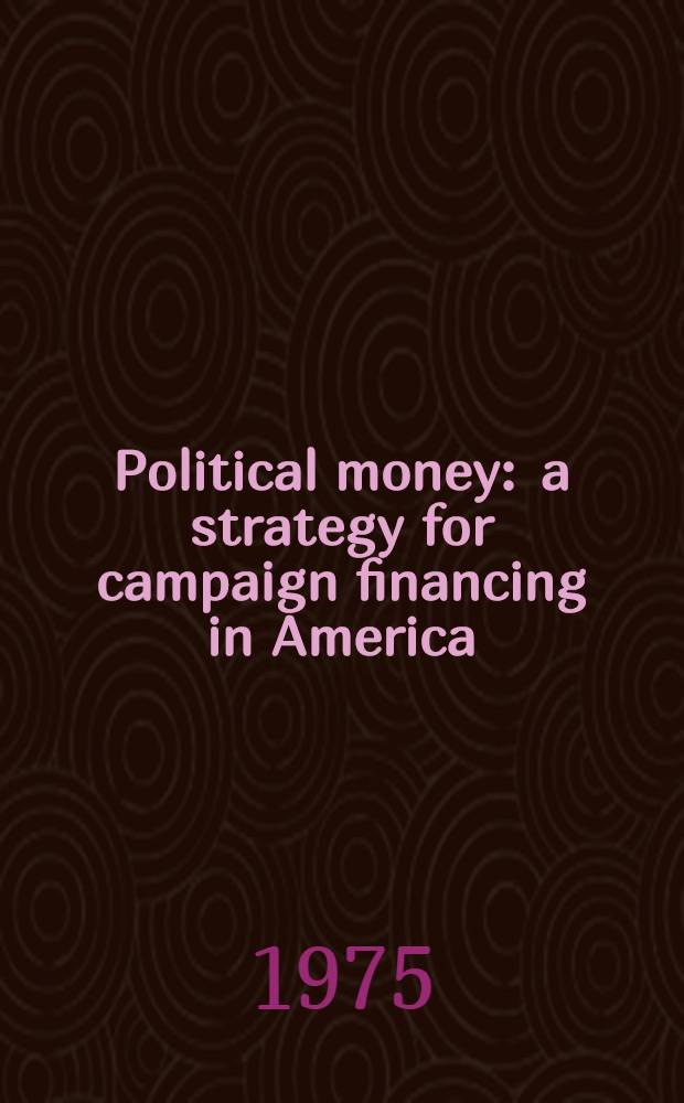 Political money : a strategy for campaign financing in America