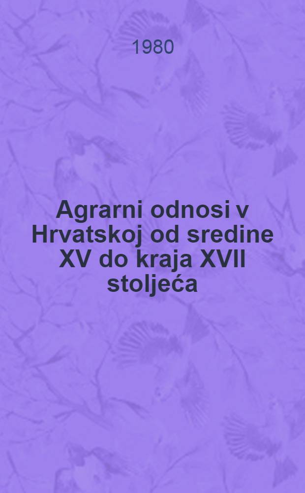 Agrarni odnosi v Hrvatskoj od sredine XV do kraja XVII stoljeća