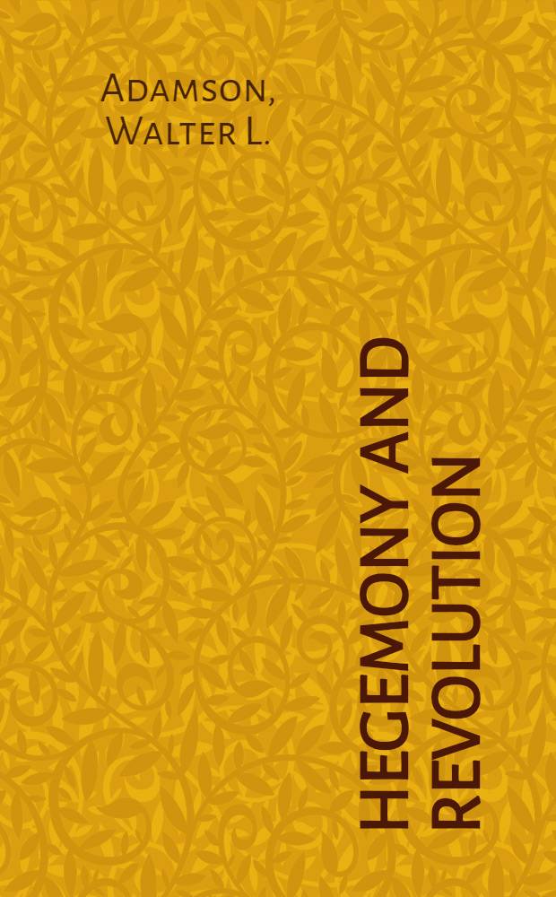 Hegemony and revolution : a study of Antonio Gramsci's polit. a. cultural theory