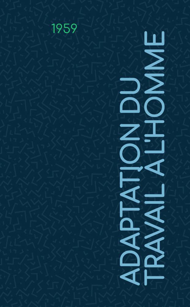 Adaptation du travail à l'homme : recherches américaines et européennes sur les condition de travail dans l'industrie : Température, fatigue physique, conception du matériel, tension nerveuse, bruit, hygiène, rapidité et qualité : rapport sur une mission aux États-Unis, 5 sept.-3 nov. 1956 et sur le Séminaire de Leyde 29 mars-3, avr. 1957