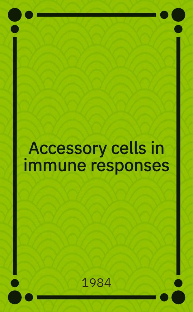 Accessory cells in immune responses : A Meeting devoted to "Accessory cells in the induction and regulation in immune responses", held at Schloss Elmau in Klais West Germany, Oct. 12-16, 1983