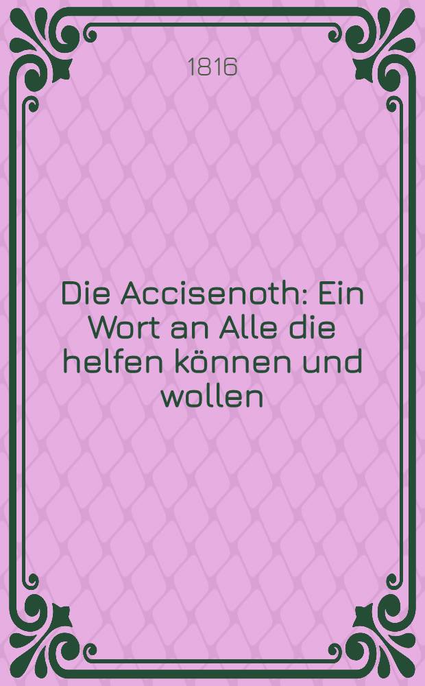 Die Accisenoth : Ein Wort an Alle die helfen können und wollen