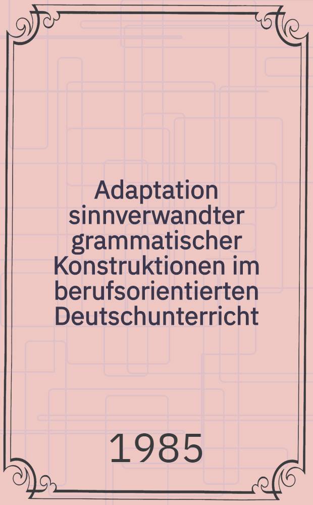 Adaptation sinnverwandter grammatischer Konstruktionen im berufsorientierten Deutschunterricht : Methodische Ausarbeitung