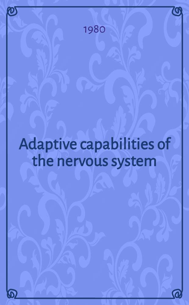 Adaptive capabilities of the nervous system : Proc. of the 11th Intern. summer scholl of brain research ... held at the Roy. Netherlands acad. of sciences in Amsterdam, the Netherlands on Aug. 13-17, 1979