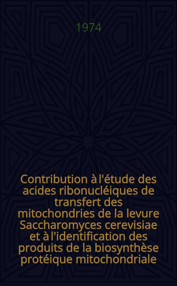 Contribution à l'étude des acides ribonucléiques de transfert des mitochondries de la levure Saccharomyces cerevisiae et à l'identification des produits de la biosynthèse protéique mitochondriale : thèse