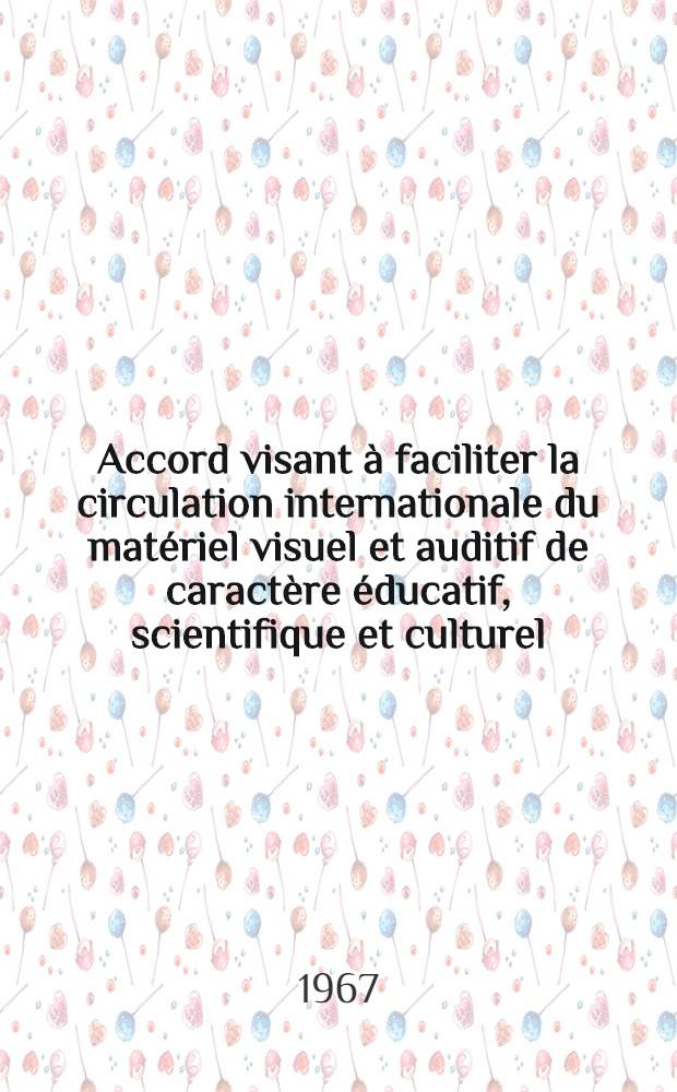 Accord visant à faciliter la circulation internationale du matériel visuel et auditif de caractère éducatif, scientifique et culturel : avantages et modalités d'application