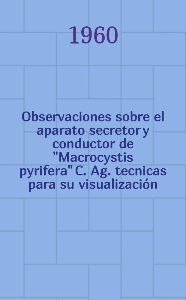 Observaciones sobre el aparato secretor y conductor de "Macrocystis pyrifera" C. Ag. tecnicas para su visualización