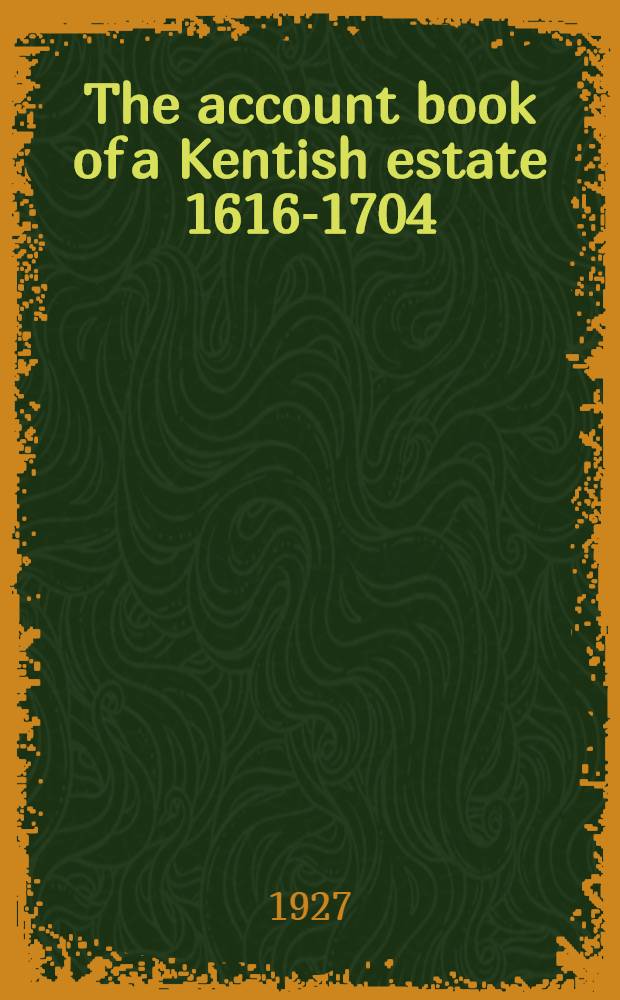 The account book of a Kentish estate 1616-1704