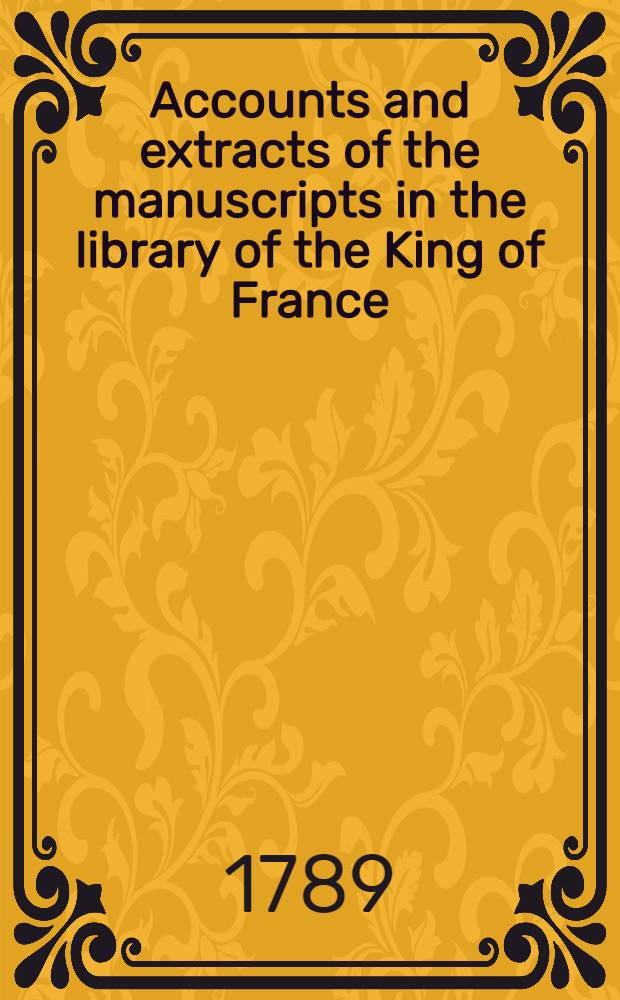 Accounts and extracts of the manuscripts in the library of the King of France : translated from the French : vol. 1-2