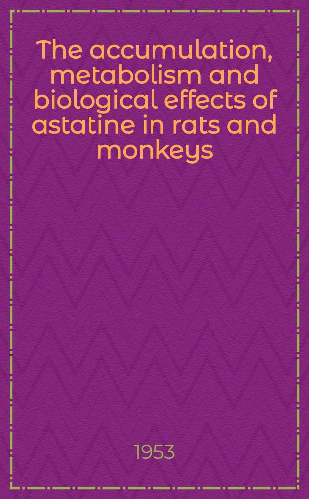 The accumulation, metabolism and biological effects of astatine in rats and monkeys