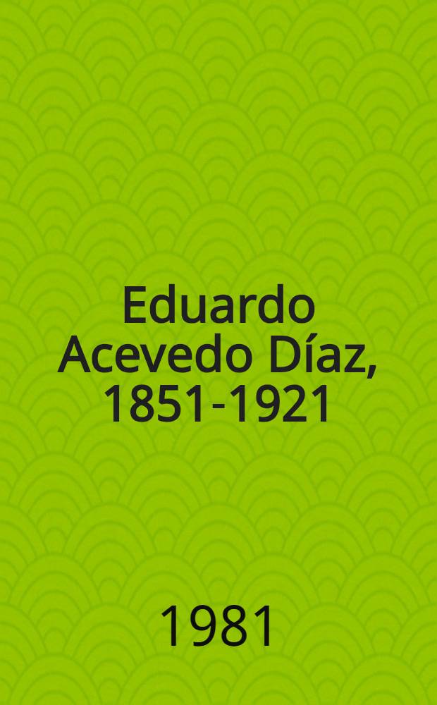Eduardo Acevedo Díaz, 1851-1921 : Expos. bibliogr. y doc. : catálogo