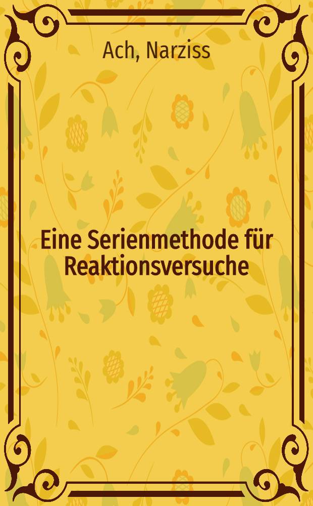 1. Eine Serienmethode für Reaktionsversuche; 2. Bemerkung zur Untersuchung des Willens / von Narziss Ach