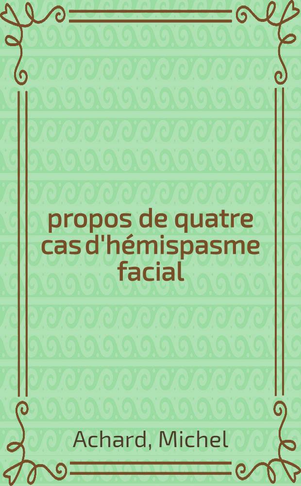 À propos de quatre cas d'hémispasme facial : thèse