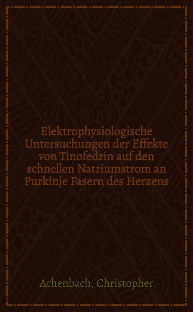 Elektrophysiologische Untersuchungen der Effekte von Tinofedrin auf den schnellen Natriumstrom an Purkinje Fasern des Herzens : Inaug.-Diss