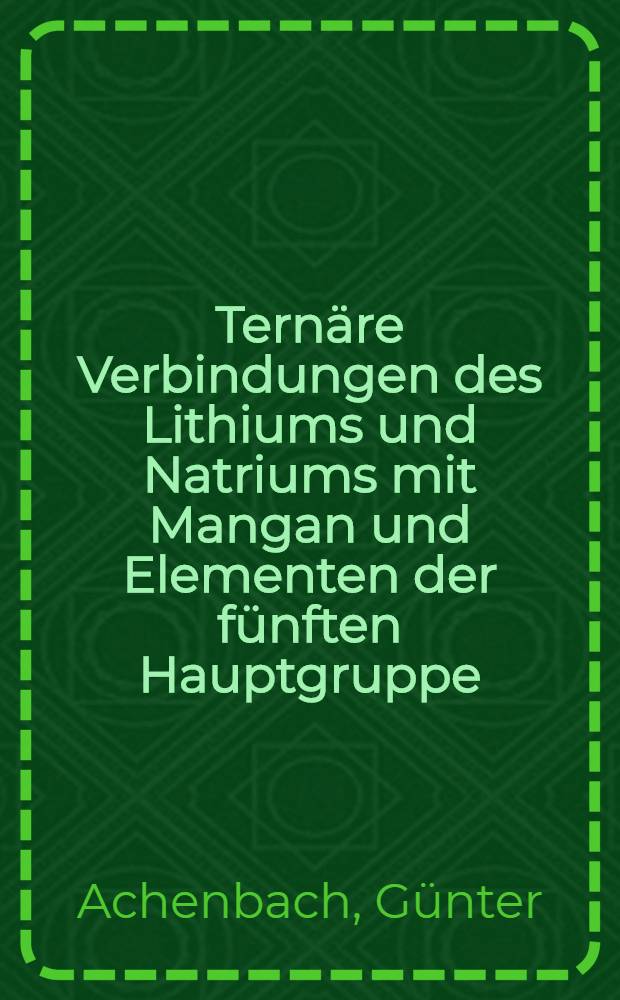 Ternäre Verbindungen des Lithiums und Natriums mit Mangan und Elementen der fünften Hauptgruppe : Inaug.-Diss