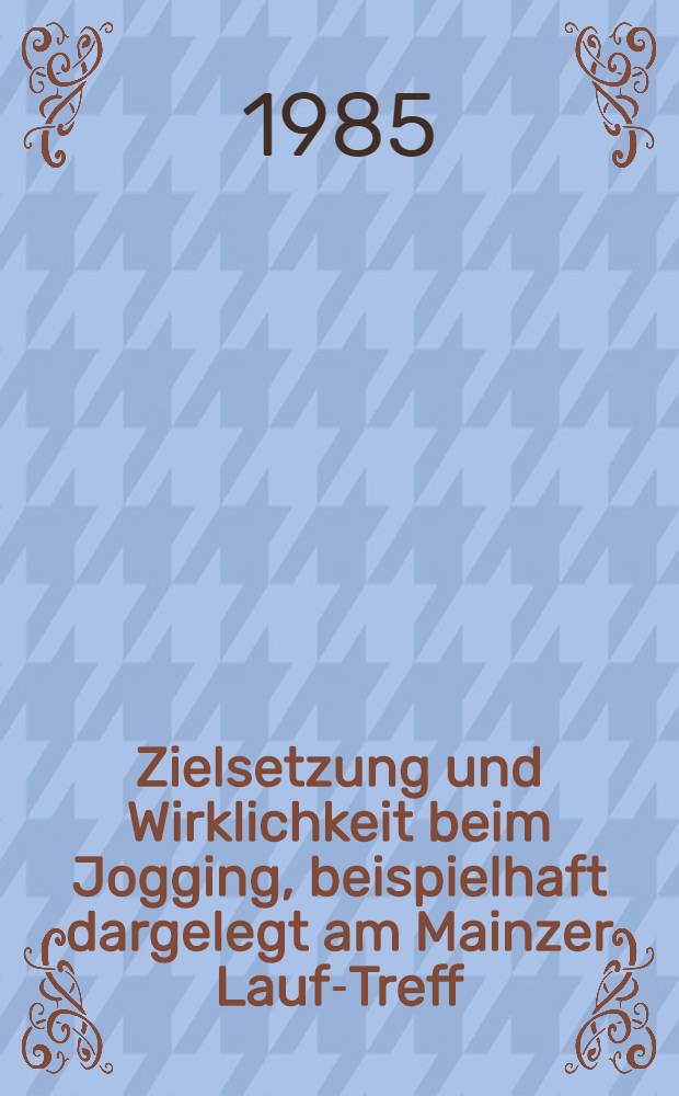 Zielsetzung und Wirklichkeit beim Jogging, beispielhaft dargelegt am Mainzer Lauf-Treff : Inaug.-Diss