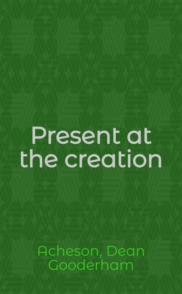 Present at the creation : my years in the state department