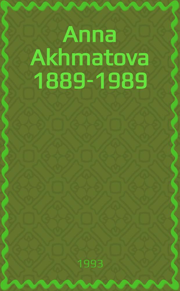 Anna Akhmatova 1889-1989 : papers from the Akhmatova centennial conf., Bellagio study a. conf. center, June 1989