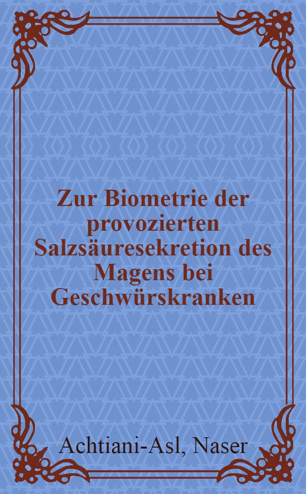 Zur Biometrie der provozierten Salzsäuresekretion des Magens bei Geschwürskranken : Inaug.-Diss. ... der ... Med. Fak. der ... Univ. zu Bonn